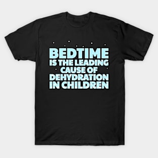 Bedtime Is The Leading Cause Of Dehydration In Children T-Shirt